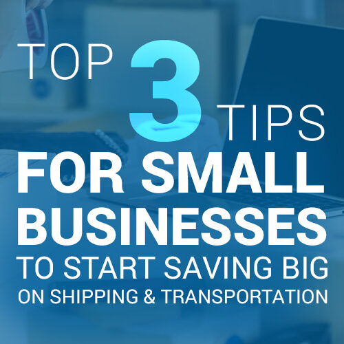 Top 3 Tips for Small Businesses to Start Saving Big on Shipping & Transportation